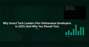 Why Smart Tech Leaders Hire Vietnamese Developers in 2025 (And Why You Should Too)
