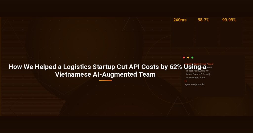 How We Helped a Logistics Startup Cut API Costs by 62% Using a Vietnamese AI-Augmented Team