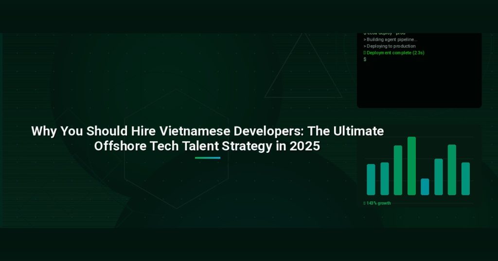 Why You Should Hire Vietnamese Developers: The Ultimate Offshore Tech Talent Strategy in 2025