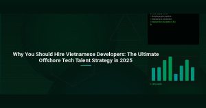 Why You Should Hire Vietnamese Developers: The Ultimate Offshore Tech Talent Strategy in 2025