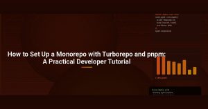 How to Set Up a Monorepo with Turborepo and pnpm: A Practical Developer Tutorial