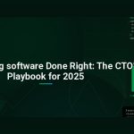 Outsourcing software Done Right: The CTO’s Playbook for 2025