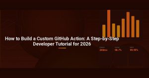 How to Build a Custom GitHub Action: A Step-by-Step Developer Tutorial for 2026