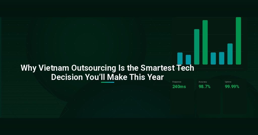 Why Vietnam Outsourcing Is the Smartest Tech Decision You’ll Make This Year