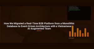How We Migrated a Real-Time B2B Platform from a Monolithic Database to Event-Driven Architecture with a Vietnamese AI-Augmented Team