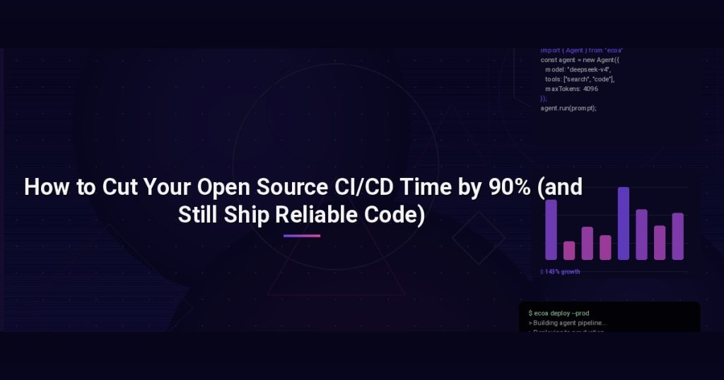 How to Cut Your Open Source CI/CD Time by 90% (and Still Ship Reliable Code)