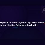 The Debugging Playbook for Multi-Agent AI Systems: How to Fix Agent Communication Failures in Production
