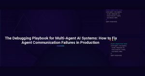 The Debugging Playbook for Multi-Agent AI Systems: How to Fix Agent Communication Failures in Production