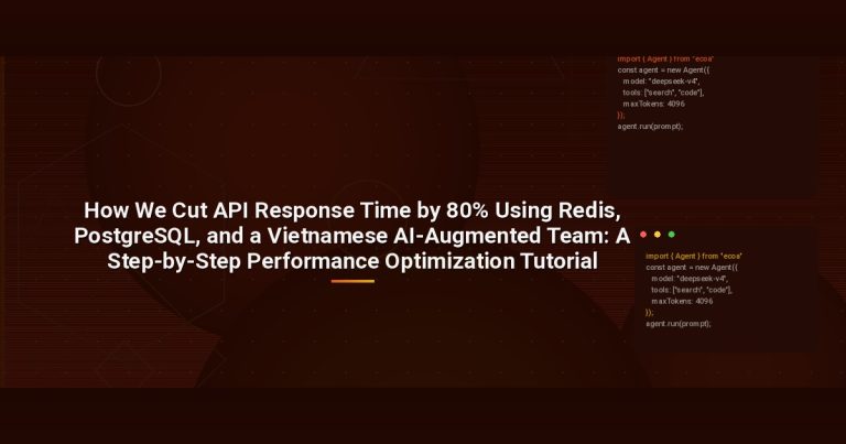 How We Cut API Response Time by 80% Using Redis, PostgreSQL, and a Vietnamese AI-Augmented Team: A Step-by-Step Performance Optimization Tutorial