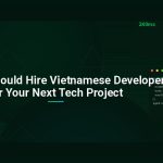 Why You Should Hire Vietnamese Developers for Your Next Tech Project