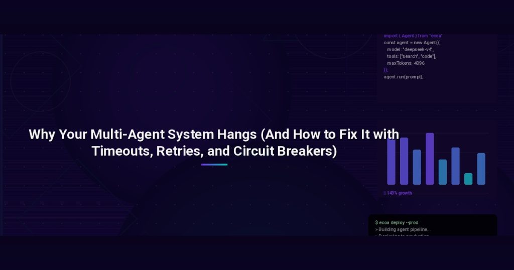 Why Your Multi-Agent System Hangs (And How to Fix It with Timeouts, Retries, and Circuit Breakers)