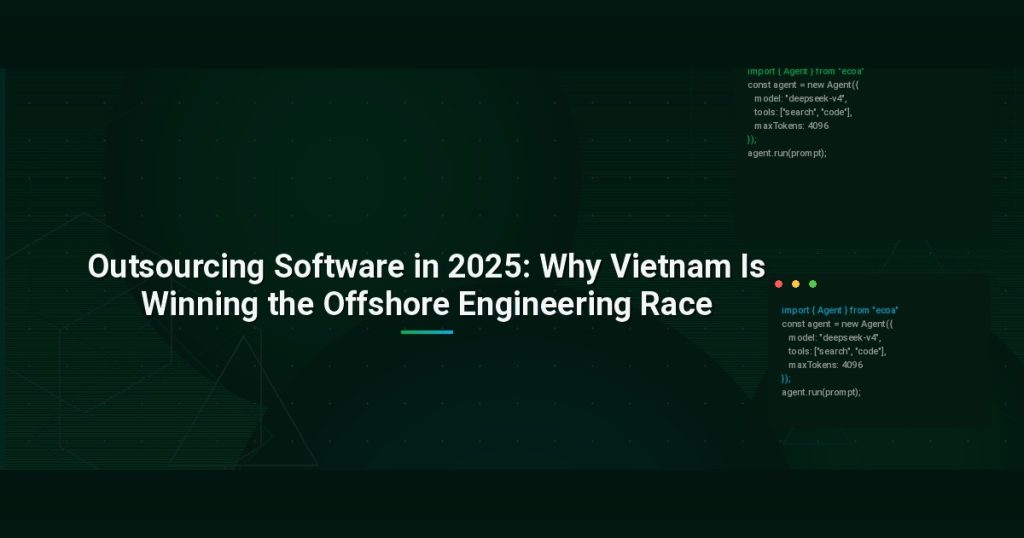 Outsourcing Software in 2025: Why Vietnam Is Winning the Offshore Engineering Race