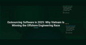 Outsourcing Software in 2025: Why Vietnam Is Winning the Offshore Engineering Race