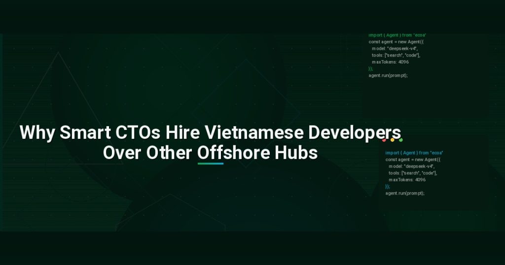 Why Smart CTOs Hire Vietnamese Developers Over Other Offshore Hubs