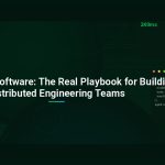 Outsourcing Software: The Real Playbook for Building Distributed Engineering Teams