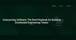 Outsourcing Software: The Real Playbook for Building Distributed Engineering Teams