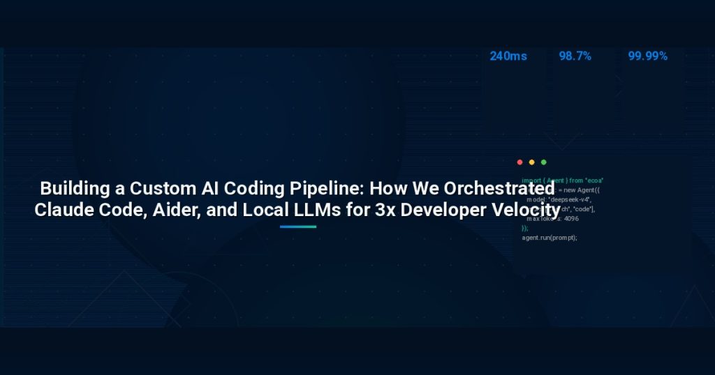 Building a Custom AI Coding Pipeline: How We Orchestrated Claude Code, Aider, and Local LLMs for 3x Developer Velocity
