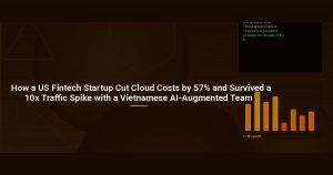 How a US Fintech Startup Cut Cloud Costs by 57% and Survived a 10x Traffic Spike with a Vietnamese AI-Augmented Team