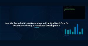 How We Tamed AI Code Generation: A Practical Workflow for Production-Ready AI-Assisted Development