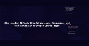 Stop Juggling 10 Tools: How GitHub Issues, Discussions, and Projects Can Run Your Open Source Project