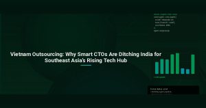 Vietnam Outsourcing: Why Smart CTOs Are Ditching India for Southeast Asia’s Rising Tech Hub