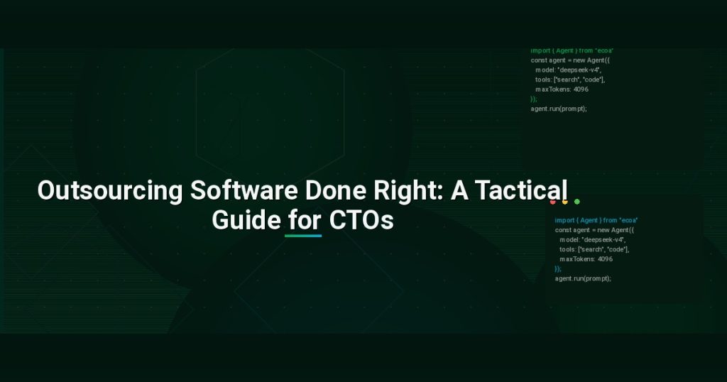 Outsourcing Software Done Right: A Tactical Guide for CTOs