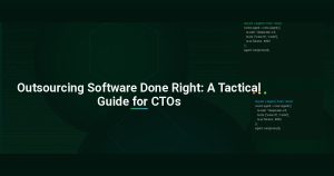 Outsourcing Software Done Right: A Tactical Guide for CTOs