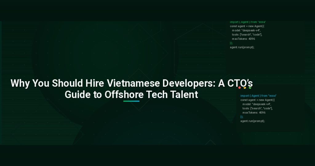 Why You Should Hire Vietnamese Developers: A CTO’s Guide to Offshore Tech Talent