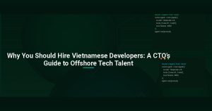 Why You Should Hire Vietnamese Developers: A CTO’s Guide to Offshore Tech Talent