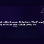 Designing Resilient Multi-Agent AI Systems: Why Prompt Chaining Fails and Event-Driven Loops Win