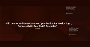 Ship Leaner and Faster: Docker Optimization for Production Projects (With Real CI/CD Examples)