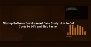 Startup Software Development Case Study: How to Cut Costs by 60% and Ship Faster