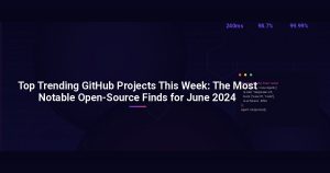 Top Trending GitHub Projects This Week: The Most Notable Open-Source Finds for June 2024