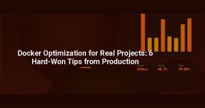 Docker Optimization for Real Projects: 6 Hard-Won Tips from Production