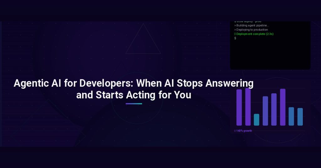 Agentic AI for Developers: When AI Stops Answering and Starts Acting for You