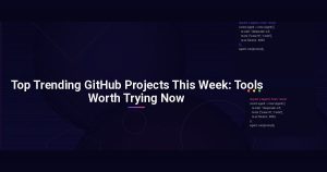 Top Trending GitHub Projects This Week: Tools Worth Trying Now
