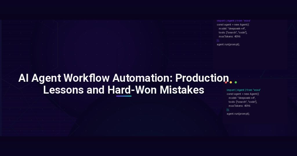 AI Agent Workflow Automation: Production Lessons and Hard-Won Mistakes