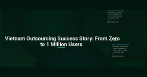 Vietnam Outsourcing Success Story: From Zero to 1 Million Users